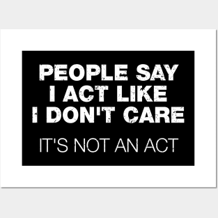 People Say I Act Like I Don't Care. It's Not An Act Posters and Art